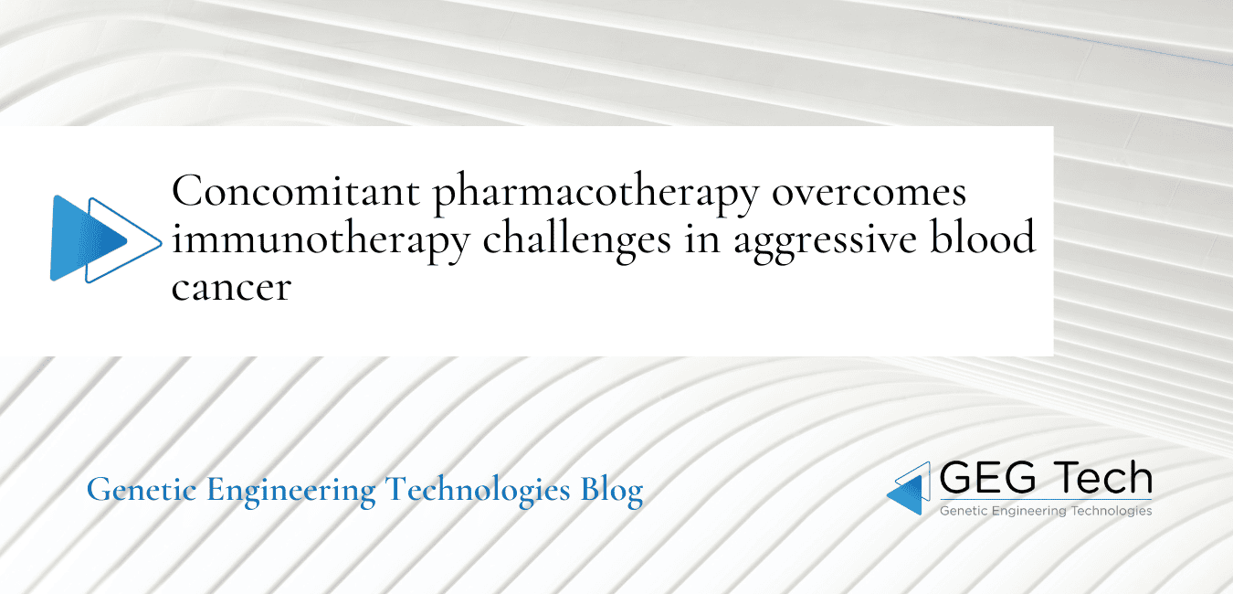 Concomitant pharmacotherapy overcomes immunotherapy challenges in aggressive blood cancer 10 - GEG Tech Concomitant pharmacotherapy overcomes immunotherapy challenges in aggressive blood cancer - Blog