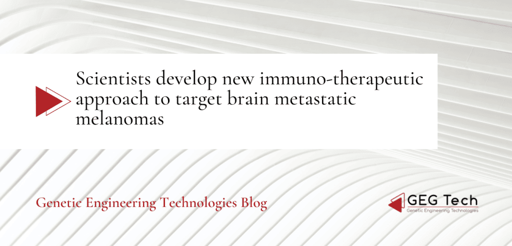 Scientists develop new immuno-therapeutic approach to target brain metastatic melanomas - Blog