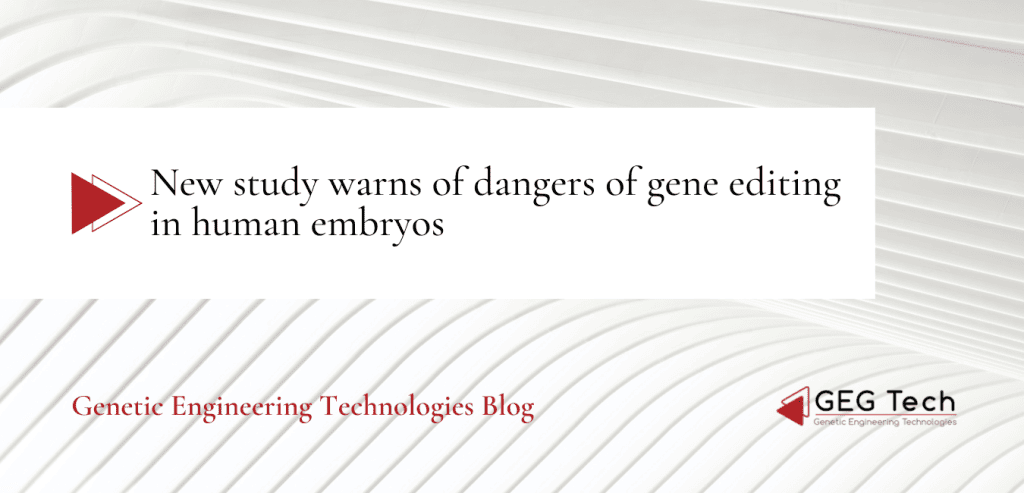 New study warns of dangers of gene editing in human embryos - Blog