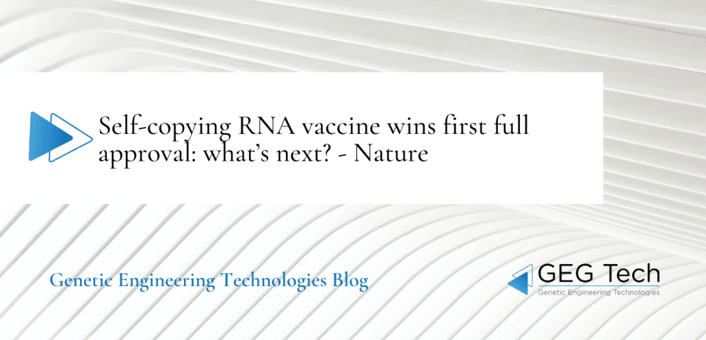 Self-copying RNA vaccine wins first full approval: what’s next? - Nature 4 - GEG Tech Self-copying RNA vaccine wins first full approval: what’s next? - Nature - Blog