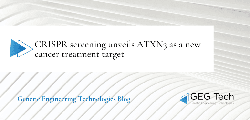 CRISPR screening unveils ATXN3 as a new cancer treatment target 1 - GEG Tech CRISPR screening unveils ATXN3 as a new cancer treatment target - Blog