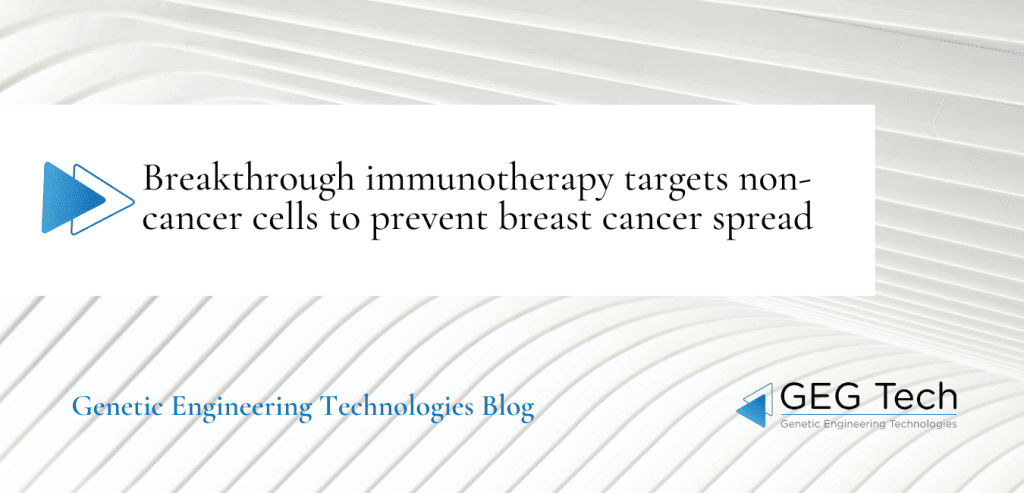 Breakthrough immunotherapy targets non-cancer cells to prevent breast cancer spread 2 - GEG Tech Breakthrough immunotherapy targets non-cancer cells to prevent breast cancer spread - Blog
